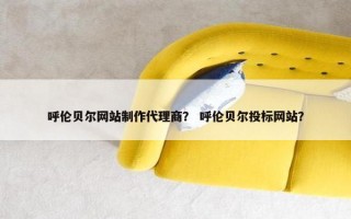 呼伦贝尔网站制作代理商？ 呼伦贝尔投标网站？