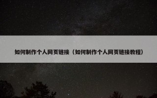 如何制作个人网页链接（如何制作个人网页链接教程）