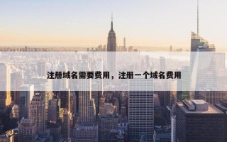 注册域名需要费用，注册一个域名费用