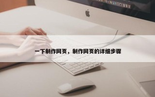 一下制作网页，制作网页的详细步骤