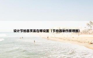 设计节拍器页面在哪设置（节拍器制作原理图）