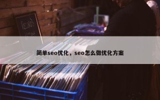 简单seo优化，seo怎么做优化方案