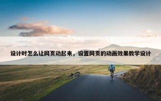 设计时怎么让网页动起来，设置网页的动画效果教学设计