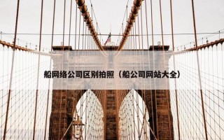船网络公司区别拍照（船公司网站大全）