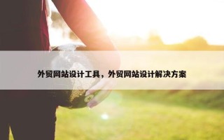 外贸网站设计工具，外贸网站设计解决方案