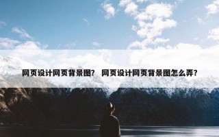 网页设计网页背景图？ 网页设计网页背景图怎么弄？