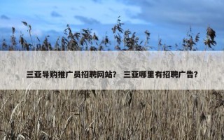 三亚导购推广员招聘网站？ 三亚哪里有招聘广告？