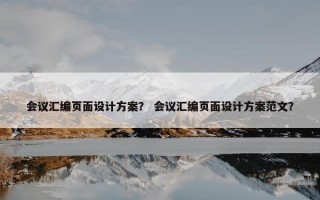 会议汇编页面设计方案？ 会议汇编页面设计方案范文？