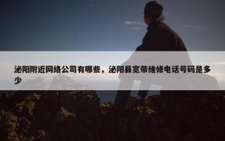 泌阳附近网络公司有哪些，泌阳县宽带维修电话号码是多少