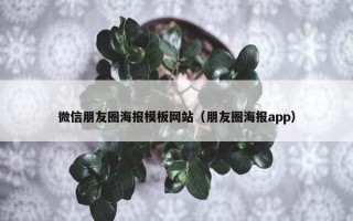微信朋友圈海报模板网站（朋友圈海报app）