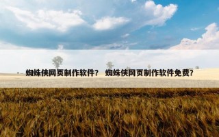 蜘蛛侠网页制作软件？ 蜘蛛侠网页制作软件免费？