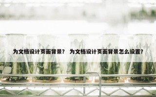 为文档设计页面背景？ 为文档设计页面背景怎么设置？