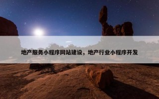 地产服务小程序网站建设，地产行业小程序开发