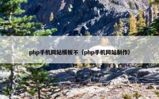 php手机网站模板不（php手机网站制作）