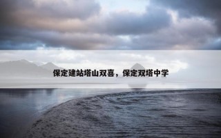 保定建站塔山双喜，保定双塔中学