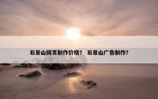 石景山网页制作价格？ 石景山广告制作？