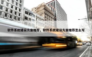 软件系统建设方案推荐，软件系统建设方案推荐怎么写