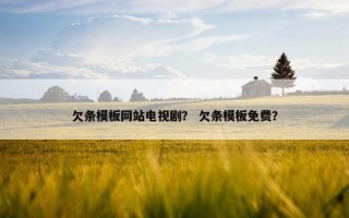 欠条模板网站电视剧？ 欠条模板免费？