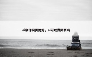 ai制作网页优势，ai可以做网页吗