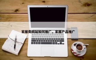 家居类网站如何推广，家居产品推广