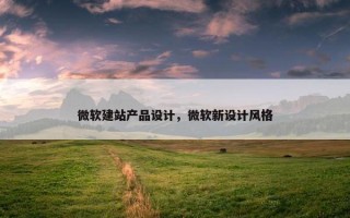 微软建站产品设计，微软新设计风格