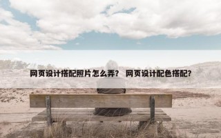 网页设计搭配照片怎么弄？ 网页设计配色搭配？
