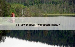 工厂建外贸网站？ 外贸网站如何建设？