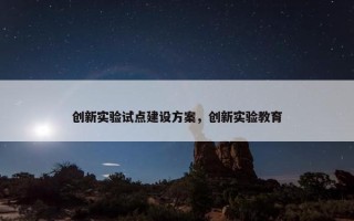 创新实验试点建设方案，创新实验教育