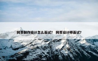 网页制作设计怎么面试？ 网页设计师面试？