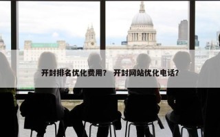 开封排名优化费用？ 开封网站优化电话？
