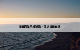 福田网站网站建设（深圳福田在线）