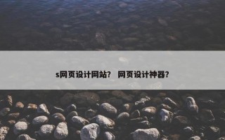 s网页设计网站？ 网页设计神器？