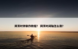网页时钟制作教程？ 网页时间轴怎么做？