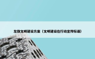 左旗文明建设方案（文明建设在行动宣传标语）