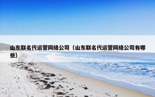 山东联名代运营网络公司（山东联名代运营网络公司有哪些）