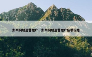 彭州网站运营推广，彭州网站运营推广招聘信息