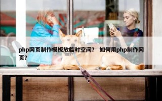 php网页制作模板放临时空间？ 如何用php制作网页？