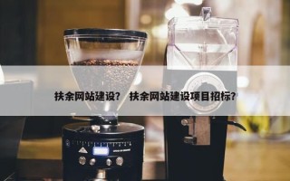 扶余网站建设？ 扶余网站建设项目招标？