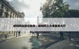 咸阳网站建设服务，咸阳网上办事服务大厅