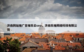 济南网站推广首推乐云seo，济南乐推网络科技有限公司
