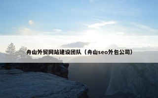 舟山外贸网站建设团队（舟山seo外包公司）
