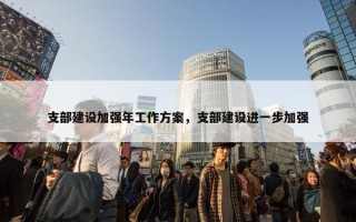 支部建设加强年工作方案，支部建设进一步加强