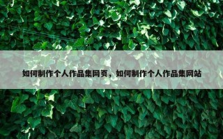 如何制作个人作品集网页，如何制作个人作品集网站