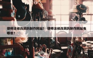 律师法修改简历制作网站？ 律师法修改简历制作网站有哪些？