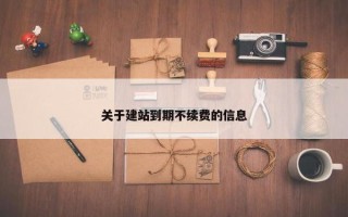 关于建站到期不续费的信息