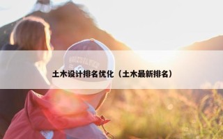 土木设计排名优化（土木最新排名）