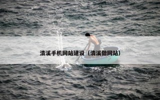 清溪手机网站建设（清溪做网站）