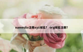 namesilo注册xyz域名？ org域名注册？