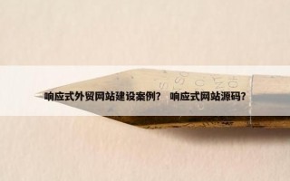 响应式外贸网站建设案例？ 响应式网站源码？