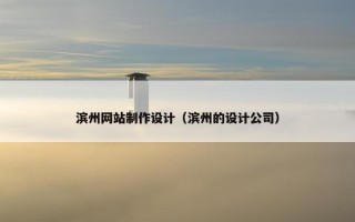 滨州网站制作设计（滨州的设计公司）